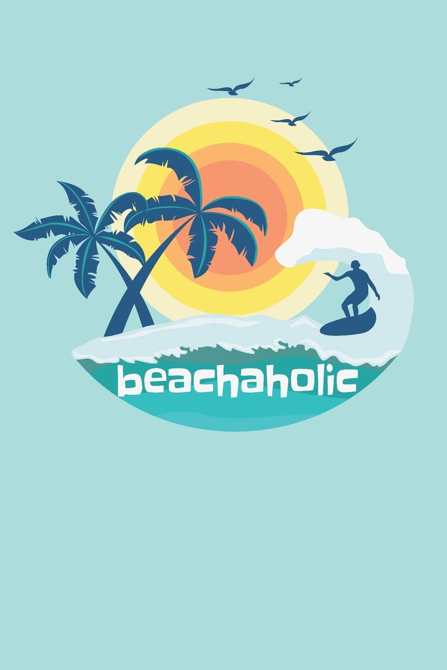 Beachaholic: 2021 Weekly Planner For Those Who Love The Beach Travel