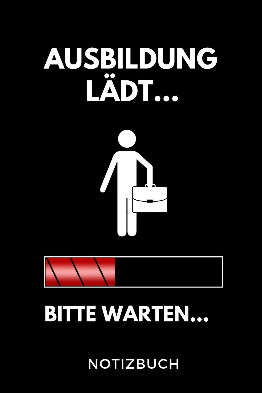 AUSBILDUNG LÄDT... BITTE WARTEN... NOTIZBUCH: A5 Notizbuch BLANKO Geschenk zur Ausbildung | für Sohn Tochter Neffe Nichte Freund Freundin | für Auszubildende Azubi Azubine | Lustiger Spruch Novels & Short Stories