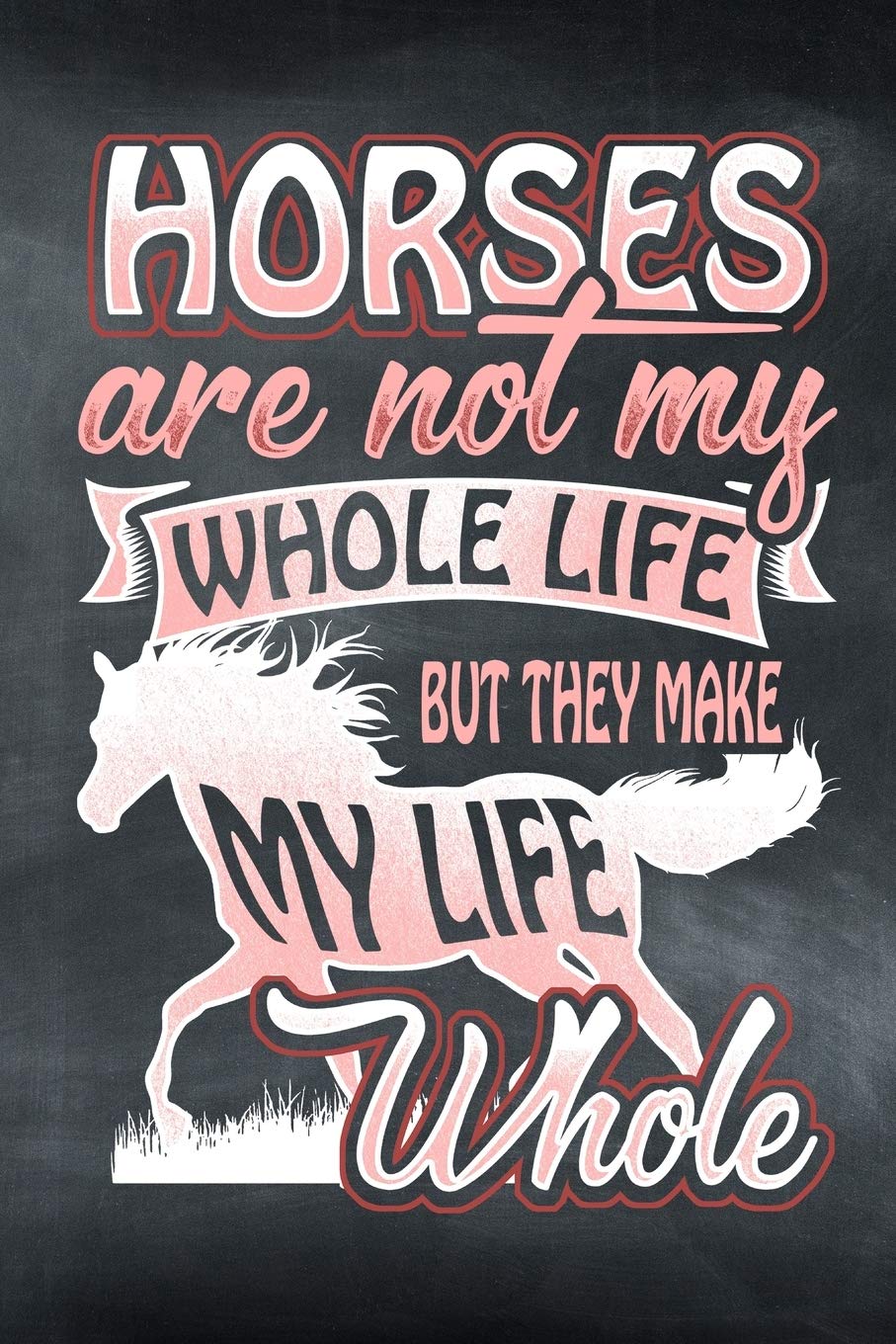 Horses Are Not My Whole Life But They Make My Life Whole: Horse Notebook Journal for Women and Girls to Write In Teen Writing and Drawing Book Diary 6x9 120 pages Lined Interior Pets