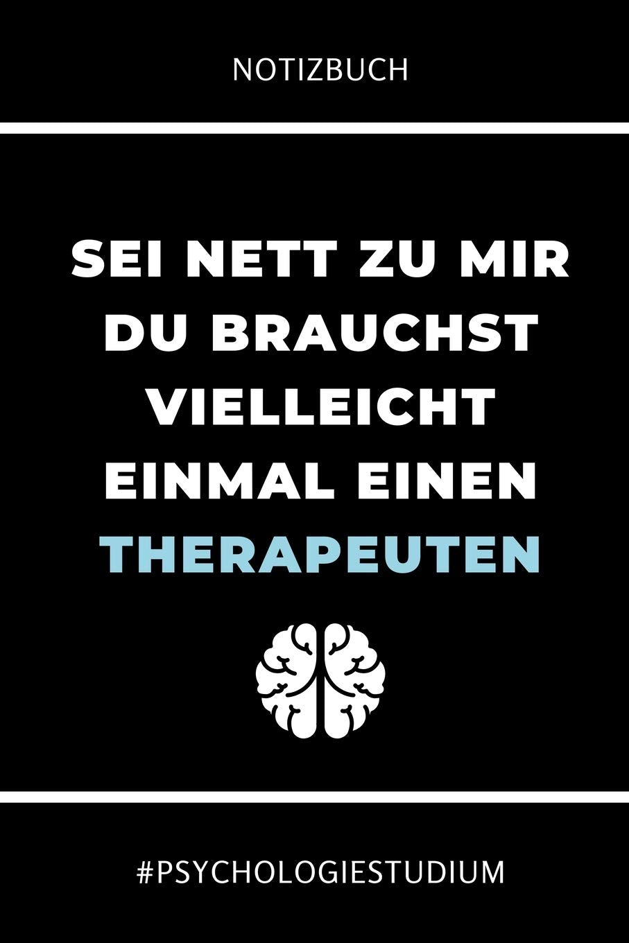 NOTIZBUCH SEI NETT ZU MIR DU BRAUCHST VIELLEICHT EINMAL EINEN THERAPEUTEN: A5 Notizbuch BLANKO für Psychologie Studenten | zukünftige Psychologen | ... Semester | Abitur | witzige Geschenkidee Psychology