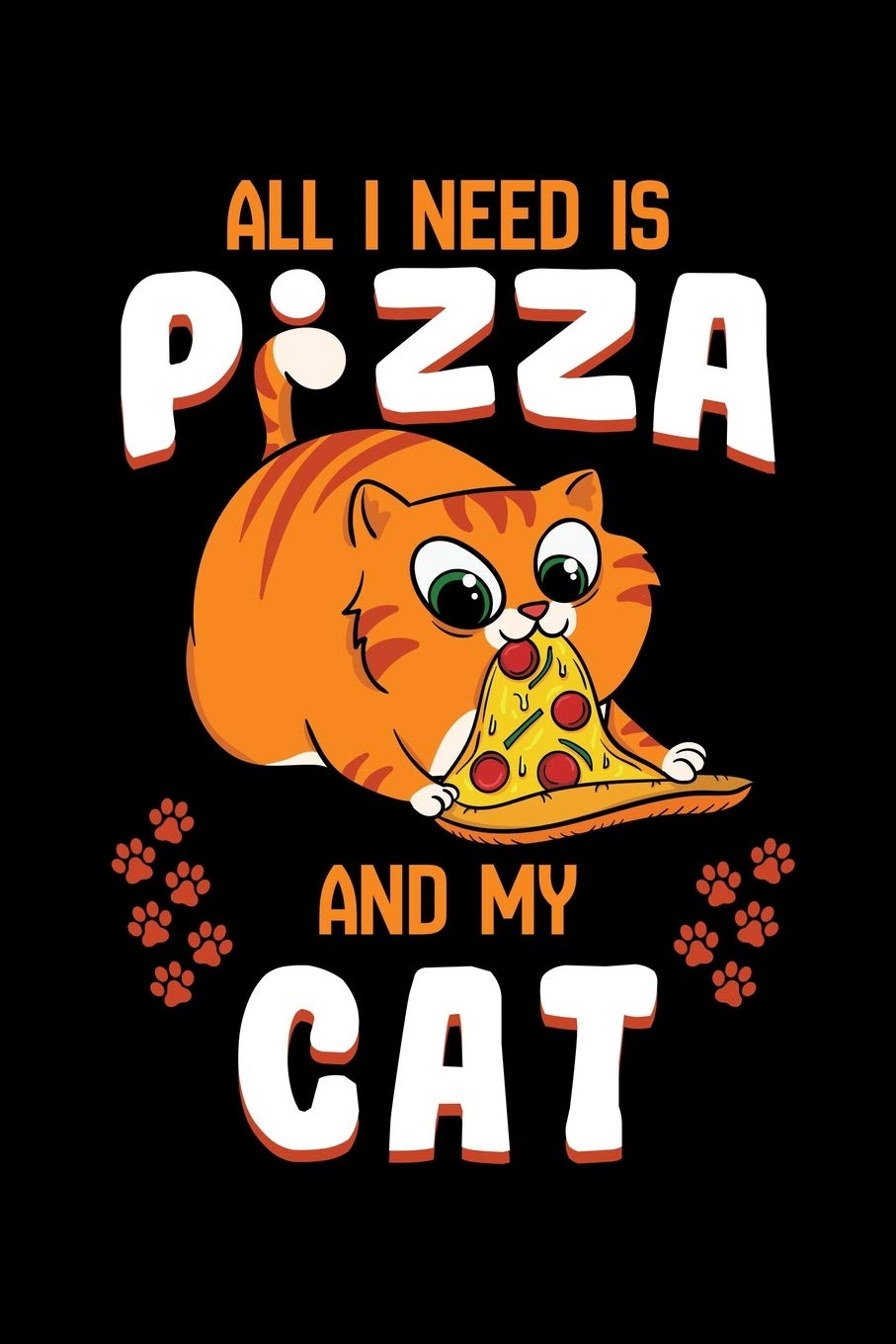 All I Need Is Pizza and My Cat: Kitten Notebook to Write in, 6x9, Lined, 120 Pages Journal Pets