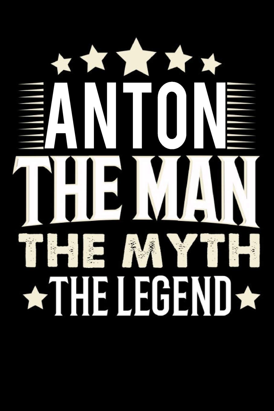 Notizbuch: Anton The Man The Myth The Legend (120 linierte Seiten als u.a. Tagebuch, Reisetagebuch für Vater, Ehemann, Freund, Kumpe, Bruder, Onkel und mehr) Books