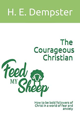 The Courageous Christian: How to be bold followers of Christ in a world of fear and anxiety (Feed My Sheep Study Guides, Band 1) Medicine