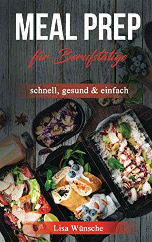 Meal Prep für Berufstätige: schnell, gesund & einfach; Riesige Zeitersparniss und trozdem leckere Gerichte für unterwegs! Medicine