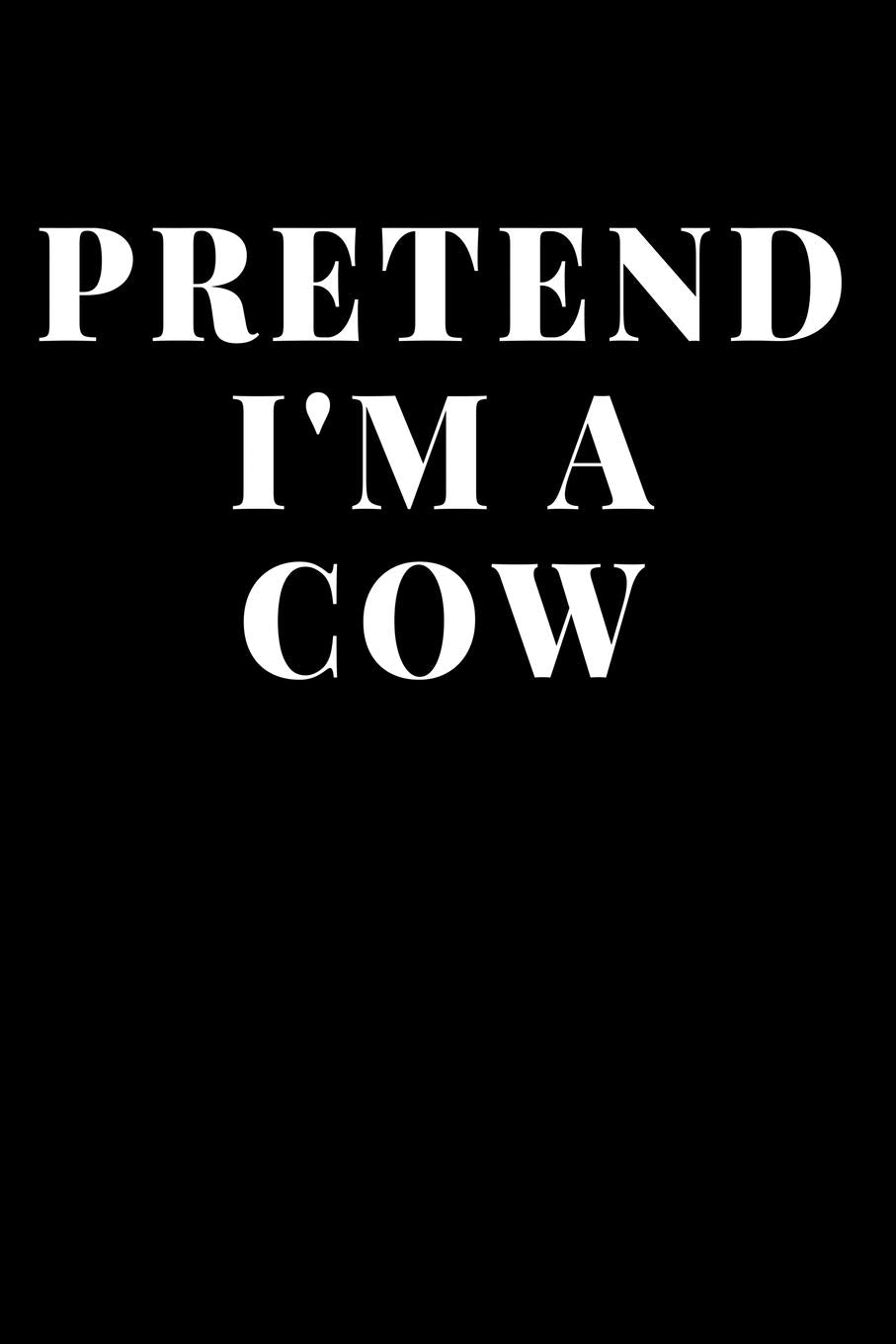 Pretend I'm A Cow: Lined Journal Notebook, Diary or Planner Paperback Size 6x9 Inches Books