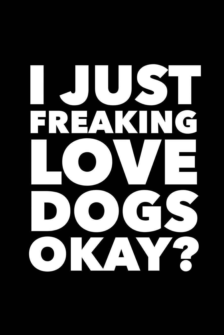I Just Freaking Love Dogs Okay?: 6x9 120 Page Lined Composition Notebook Funny Dog Lover Gift Books