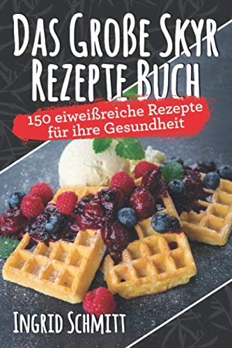 Das Große Skyr Rezepte Buch: 150 Eiweißreiche Rezepte für ihre Gesundheit book