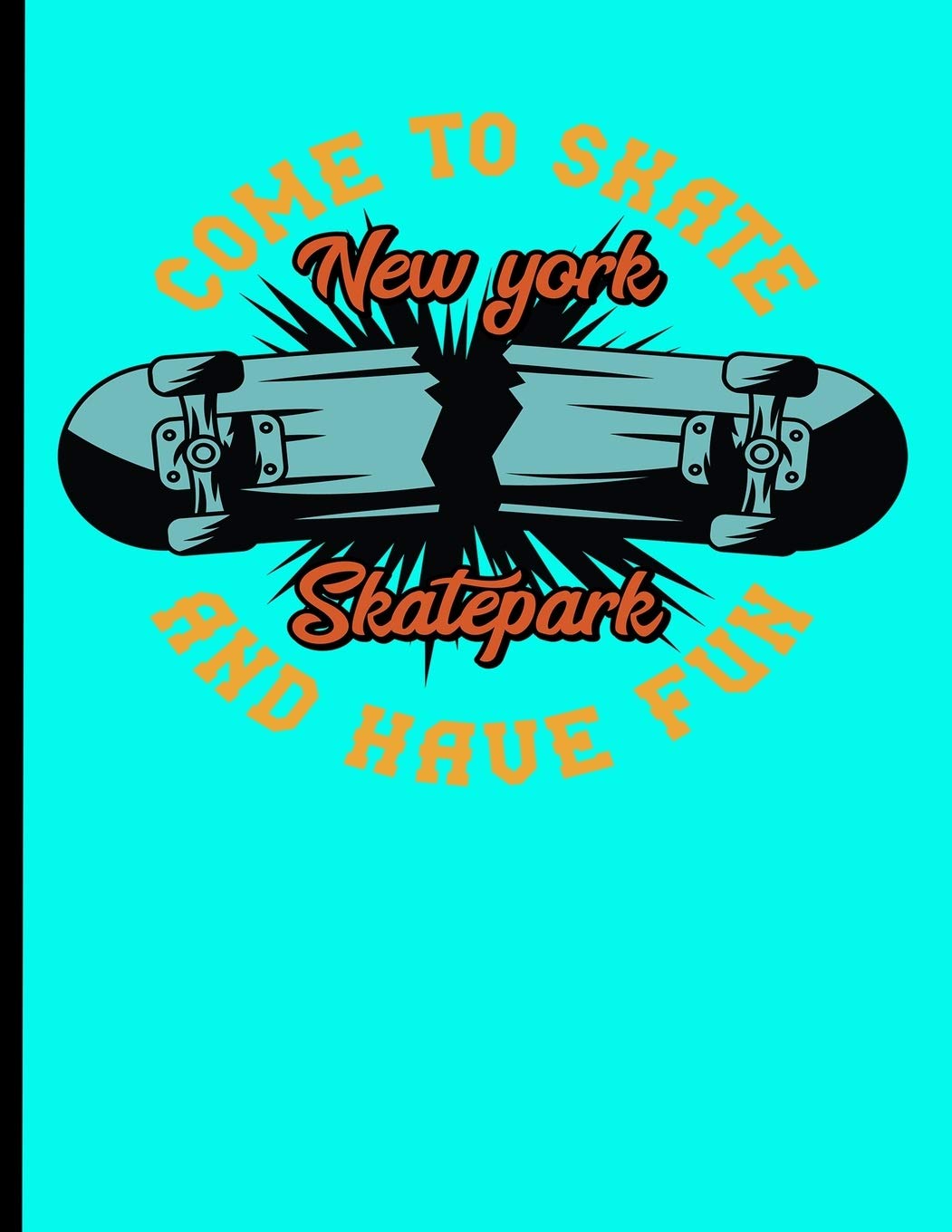 Come To Skate And Have Fun New York Skatepark: Skateboard Exercise Book College Ruled For Flip Trick Freestyle Or Just Skating book