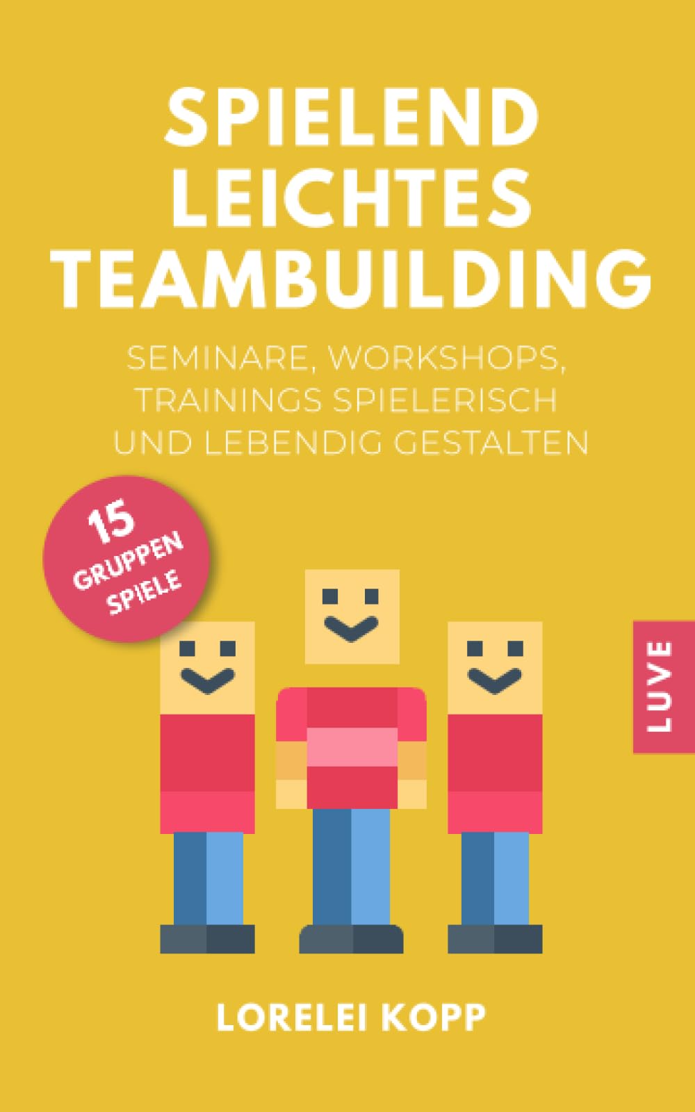 Spielend leichtes Teambuilding: Seminare, Workshops, Trainings spielerisch und lebendig gestalten Business, Finance & Career