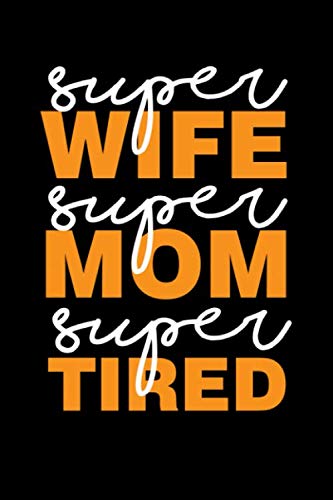 SUPER WIFE SUPER MOM SUPER TIRED: Mother Composition Notebook Wide Ruled 120 Pages (6x9) Nice Journal For Wifes And Moms Books