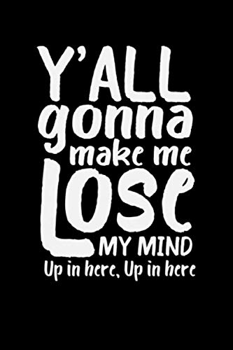 Y'ALL GONNA MAKE ME LOSE MY MIND UP IN HERE UP IN HERE: Make Me Lose My Mind Composition Notebook Wide Ruled 120 Pages (6x9) Funny Journal For Schoolchildren Books