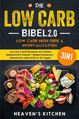 Die Low Carb Bibel 2.0: Low Carb High Fibre & Intervallfasten: 111 Low Carb Rezepte mit hohem Ballaststoff-Gehalt + Bedarfsanalyse - Abnehmen ohne Diät in 30 Tagen? 3in1 Drama