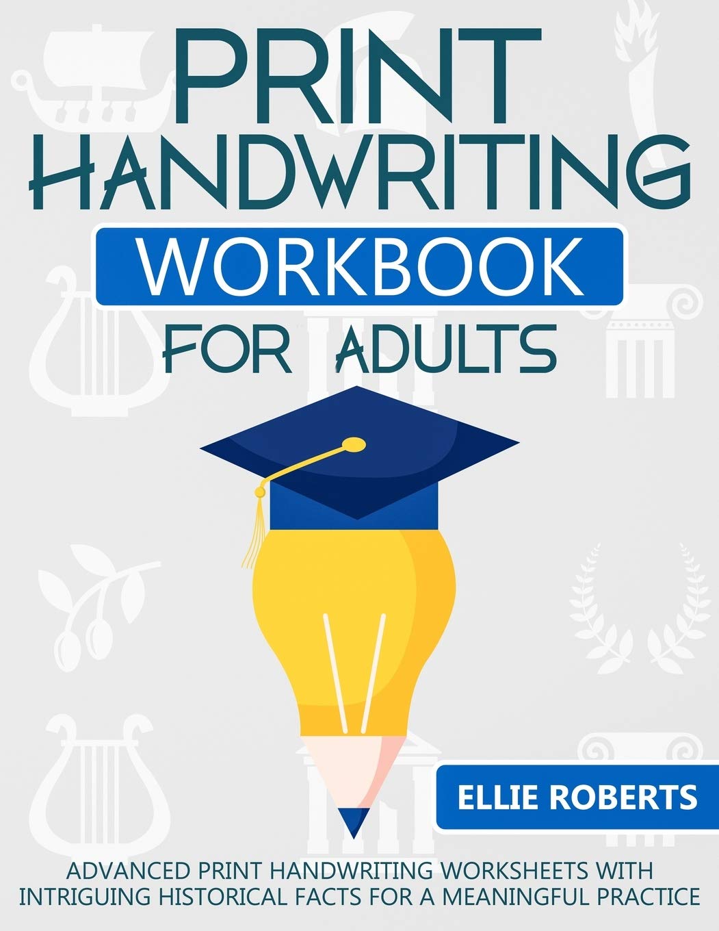 Print Handwriting Workbook for Adults: Advanced Print Handwriting Worksheets with Intriguing Historical Facts for a Meaningful Practice Learning & Reference