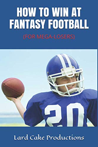 HOW TO WIN AT FANTASY FOOTBALL: (FOR MEGA-LOSERS) Books