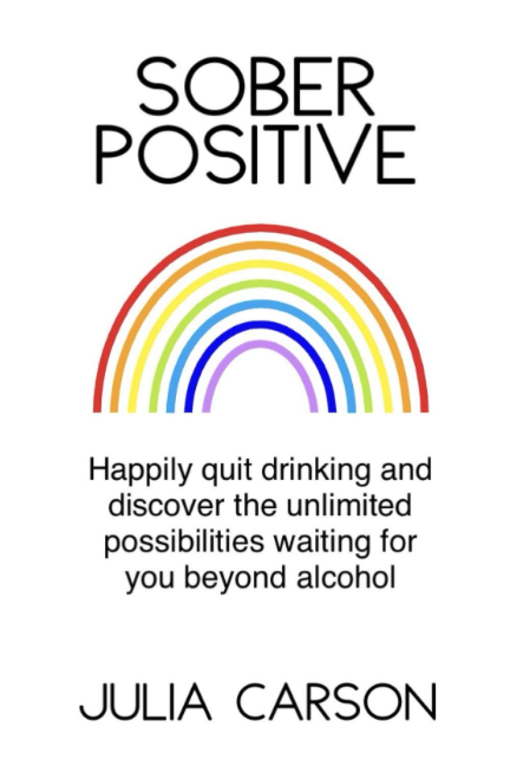 Sober Positive: Happily quit drinking and discover the unlimited possibilities waiting for you beyond alcohol Philosophy