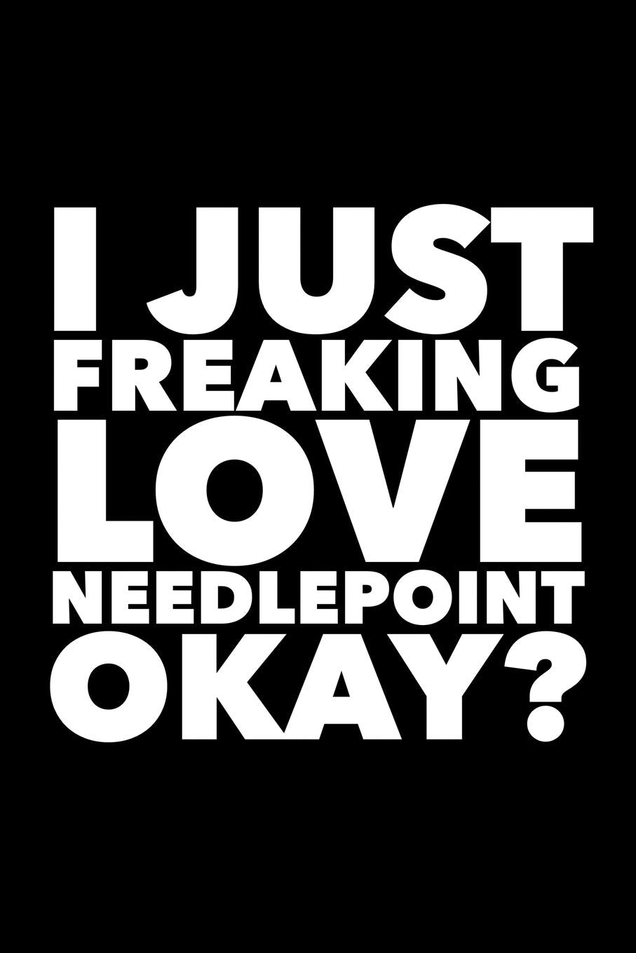 I Just Freaking Love Needlepoint Okay?: 6x9 120 Page Lined Composition Notebook Funny Needlepoint Gift Books