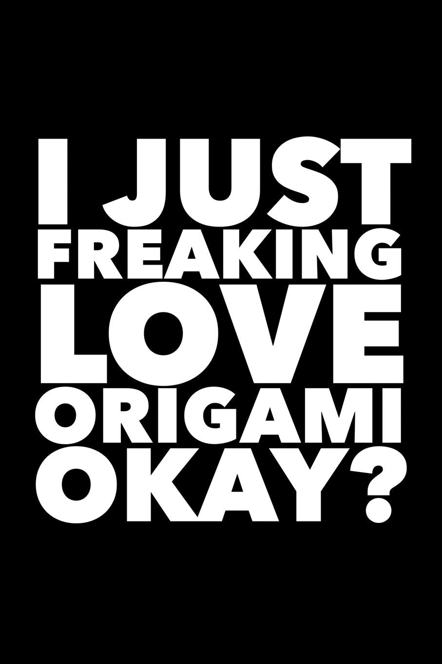 I Just Freaking Love Origami Okay?: 6x9 120 Page Lined Composition Notebook Funny Origami Gift Books