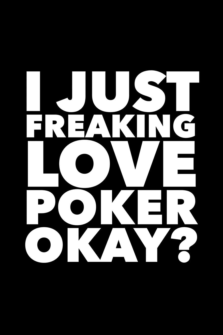 I Just Freaking Love Poker Okay?: 6x9 120 Page Lined Composition Notebook Funny Poker Gift Books
