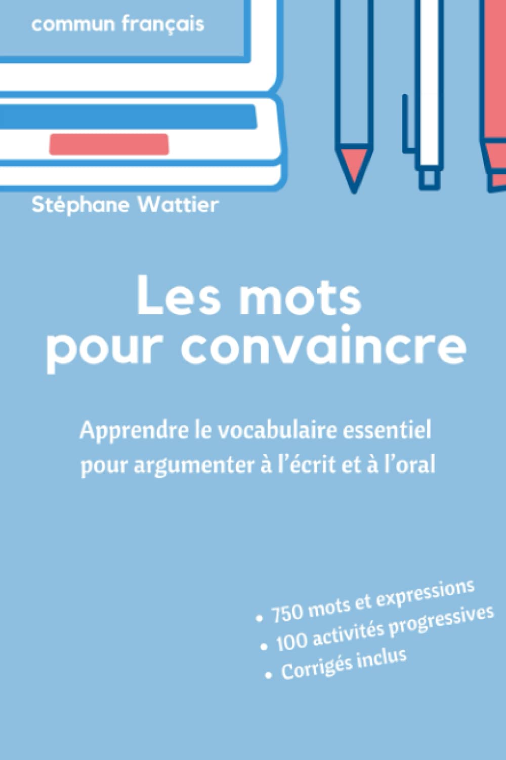Les mots pour convaincre: Le vocabulaire essentiel pour argumenter à l’écrit et à l’oral Foreign Languages ​​& Dictionaries