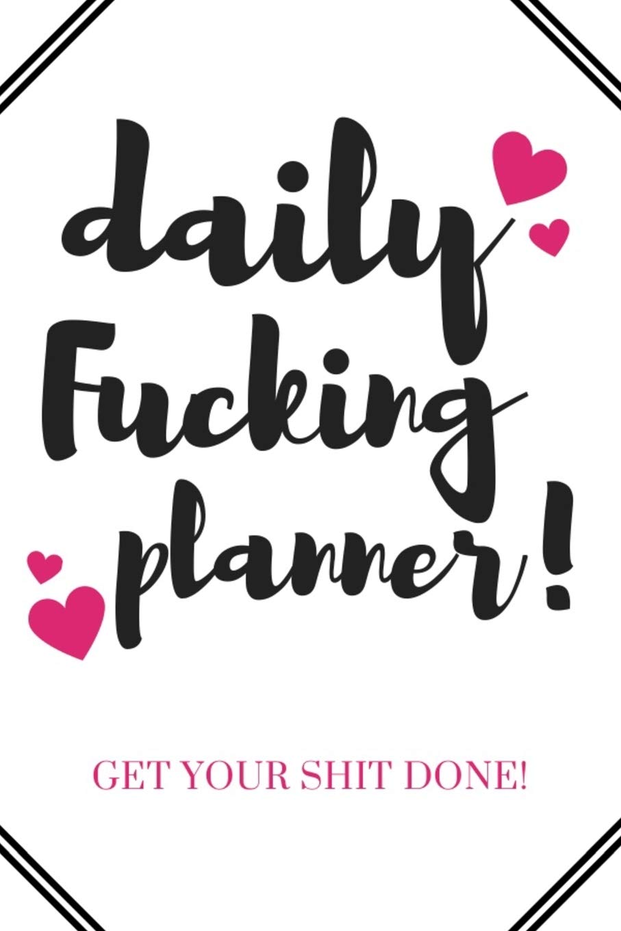 DAILY FUCKING PLANNER: 110 DAY PLANNER: DAILY PLANNER, DAILY JOURNAL, GET YOUR SHIT TOGETHER, GOAL SETTING, ROUTINE, MOTIVATION, PERSONAL DEVELOPMENT, ... RECORD, SELF HELP, PERSONAL TRANSFORMATION Books