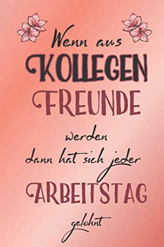 Wenn aus Kollegen Freunde werden dann hat sich jeder Arbeitstag gelohnt: A5 blanko Notizbuch / Notizheft / Tagebuch / Journal Spruch zum Abschied einer lieben Kollegin oder Kollegen Business, Finance & Career