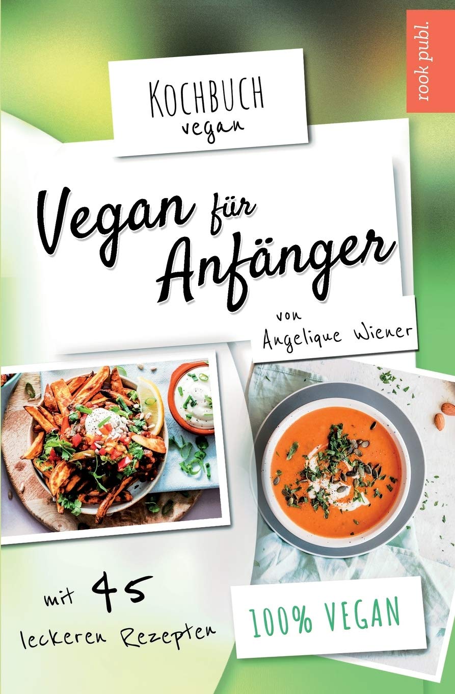 Vegan für Anfänger | Kochbuch Vegan | mit 45 leckeren Rezepten | 100 % vegan: Das Rezeptbuch mit veganen Hauptspeisen, Desserts, Snacks uvm. Cooking & Enjoying