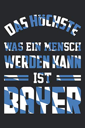 Das Höchste Was Ein Mensch Werden Kann Ist Bayer: DIN A5 Dotted Punkteraster Heft für jeden Bayer | Notizbuch Tagebuch Planer Bayern bayerisch Dialekt ... Geschenk Journal boarisch bayrisch Notebook Books