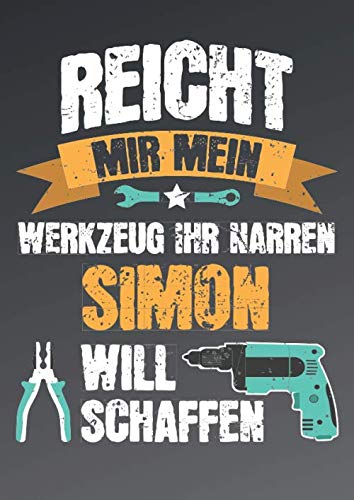 Reicht mir mein Werkzeug ihr Narren - Simon will schaffen: Lustiges Notizbuch personalisiert - Männer Name Simon - Blanko DIN A4 dotted - Großes ... Geschenk Geburtstag und Weihnachten. Hobbies & Crafts