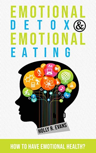 EMOTIONAL DETOX AND EMOTIONAL EATING: HOW TO HAVE EMOTIONAL HEALTH Health, Nutrition & Fitness