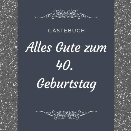 GÄSTEBUCH ALLES GUTE ZUM 40. GEBURTSTAG: Gästebuch QUADRATISCH verziert Geschenk zum runden 40. Geburtstag | Geburtstagsgeschenk | Gaestebuch | Geburtstagsfeier | Vierzigster Geburtstag | Mama Papa Parents & Children