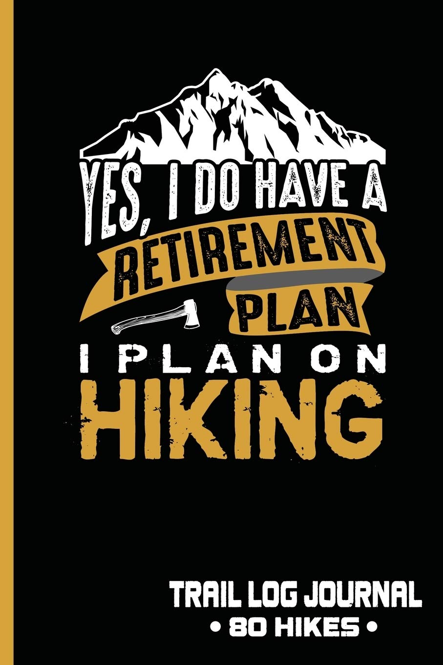 Trail Log Journal 80 Hikes: Yes I do Have a Retirement Plan, I Plan on Hiking Hiking & Cycling