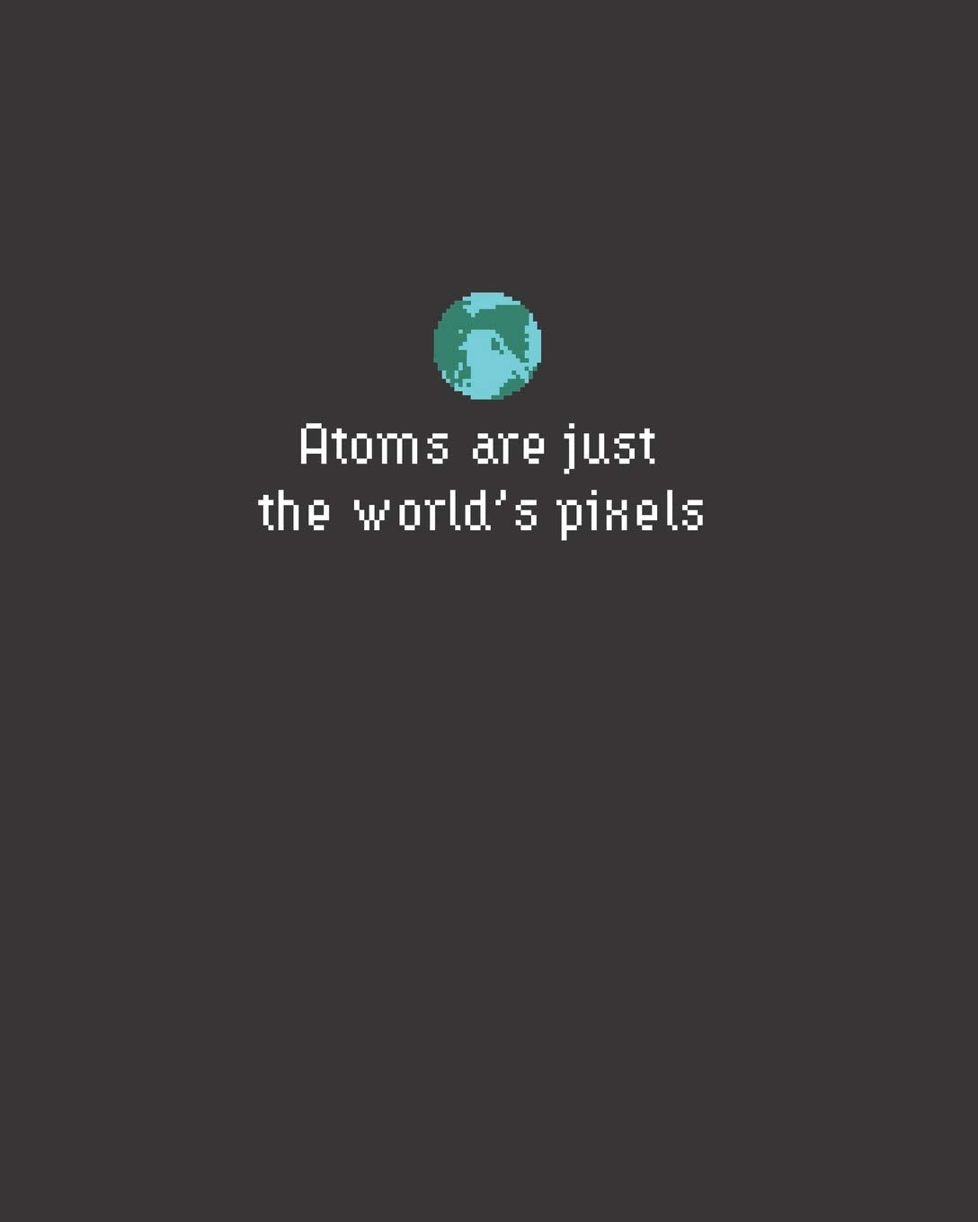 Atoms are just the world's pixels: 8x10 lined notebook with attitude for writing deep thoughts & random stuff (Kennyisms, Band 1) Computer Science