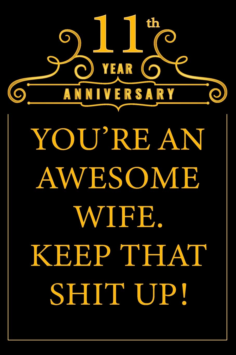 11th Year Anniversary You're An Awesome Wife Keep That Shit Up: Cute 11th Anniversary Card / Journal / Notebook / Diary Funny Gag Gift Idea Way Better Then A Card (6x9 - 110 Blank Lined Pages) book