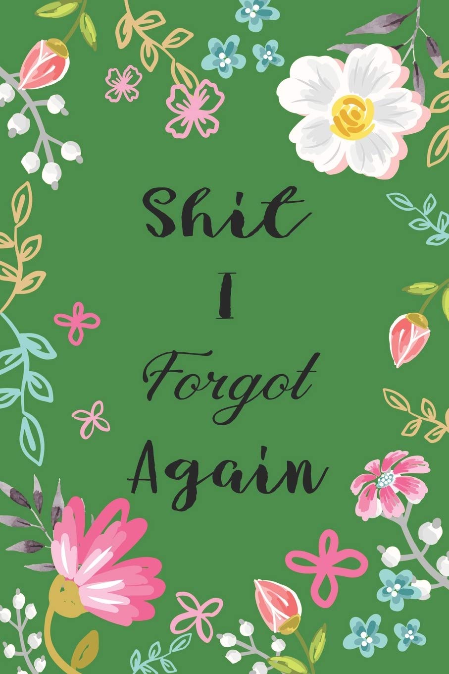 Shit I Forgot Again: Internet Password Logbook Large Print with Tabs | Flower Design Green Color Cover Business, Finance & Career