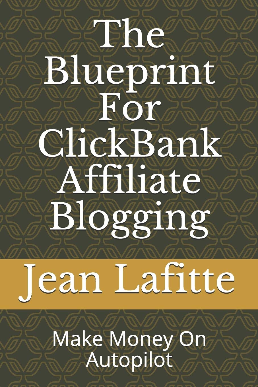 The Blueprint For ClickBank Affiliate Blogging: Make Money On Autopilot book