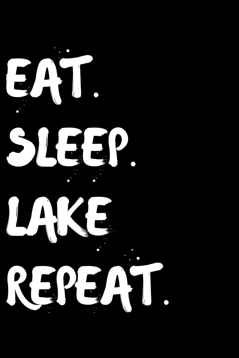 Eat Sleep Lake Repeat: Lined Journal Notebook, Diary or Planner Paperback Size 6x9 Inches Travel