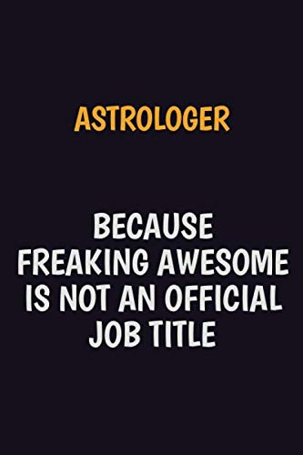 Astrologer Because Freaking Awesome Is Not An Official Job Title: Motivational and inspirational career blank lined gift notebook with matte finish Learning & Reference