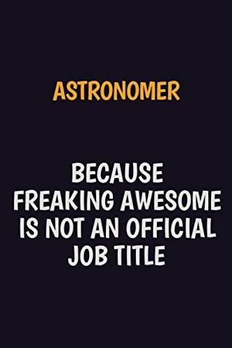 Astronomer Because Freaking Awesome Is Not An Official Job Title: Motivational and inspirational career blank lined gift notebook with matte finish Learning & Reference