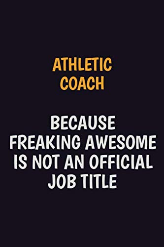Athletic Coach Because Freaking Awesome Is Not An Official Job Title: Motivational and inspirational career blank lined gift notebook with matte finish Learning & Reference