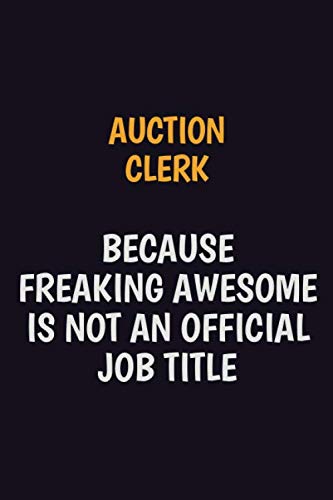Auction Clerk Because Freaking Awesome Is Not An Official Job Title: Motivational and inspirational career blank lined gift notebook with matte finish Learning & Reference