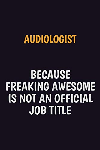 Audiologist Because Freaking Awesome Is Not An Official Job Title: Motivational and inspirational career blank lined gift notebook with matte finish Learning & Reference