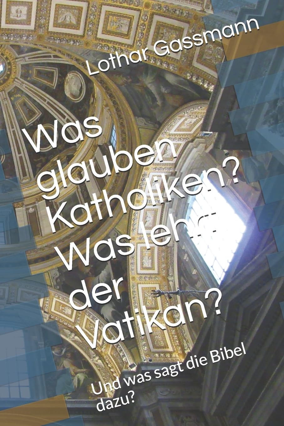 Was glauben Katholiken? Was lehrt der Vatikan?: Und was sagt die Bibel dazu? (Die christliche Handbuch-Reihe) Religion & Esotericism