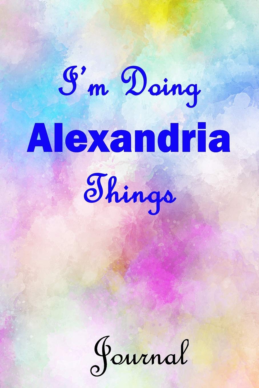 I'm Doing Alexandria Things Journal: Alexandria First Name Personalized Journal 6x9 Notebook, College Ruled (Lined) blank pages, Cute Pastel Notepad, Watercolor Cover for Girls and Women Parents & Children