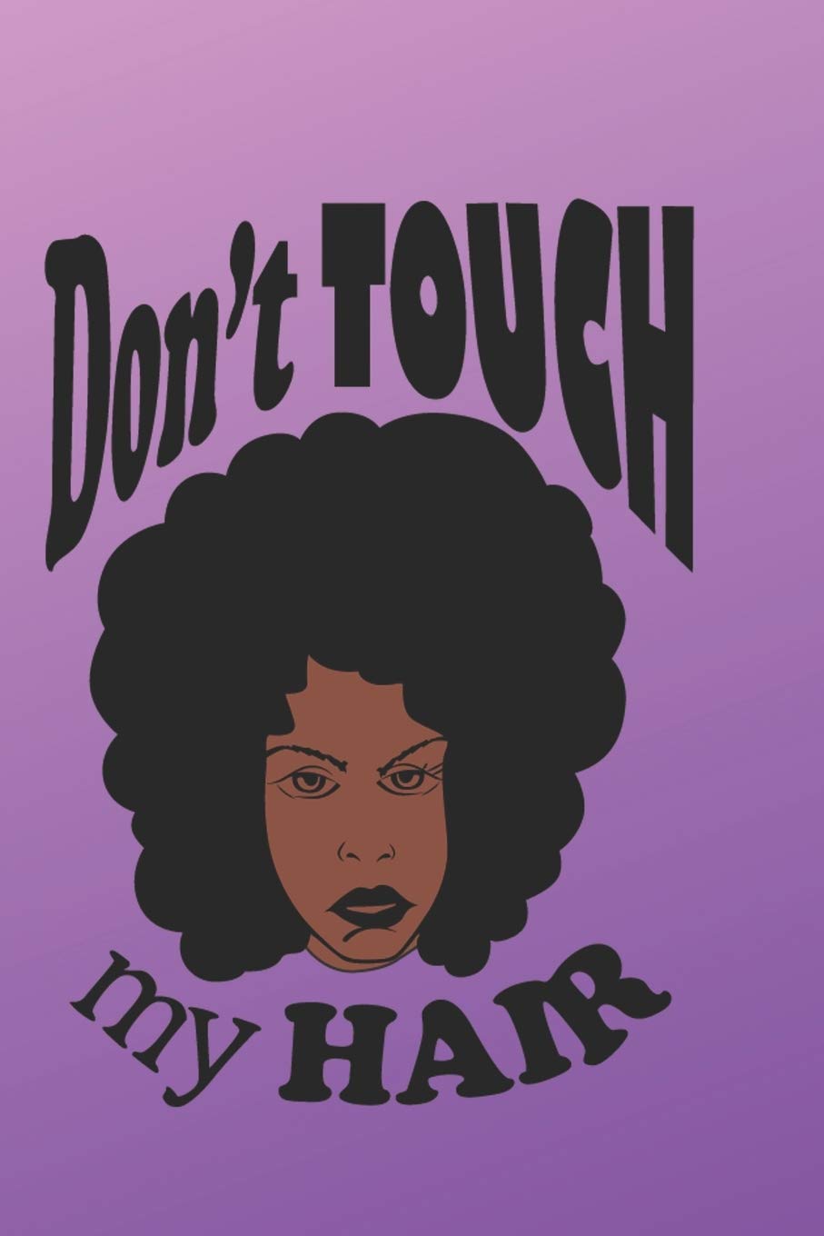 Don't Touch My Hair (6x9 lined page journal): A Black Girls Natural Hair Journal - Black girl problems when people want to put their nasty hands in your coils - Great gift for a naturalista Learning & Reference