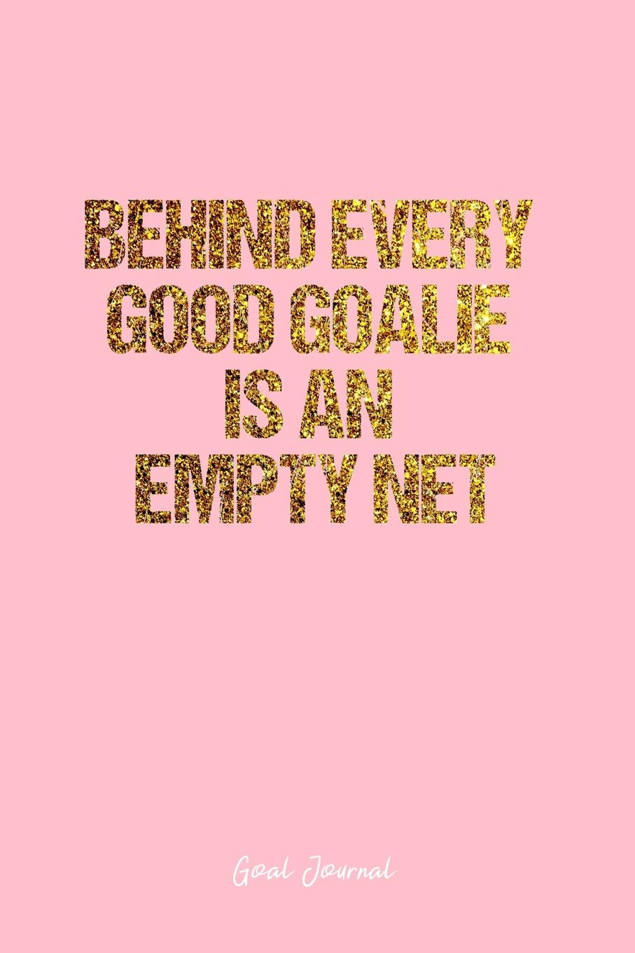 Goal Journal: Dot Grid Journal - Behind Every Good Goalie Is An Empty Net- Pink Dotted Diary, Planner, Gratitude, Writing, Travel, Goal, Bullet Notebook - 6x9 120 page Books
