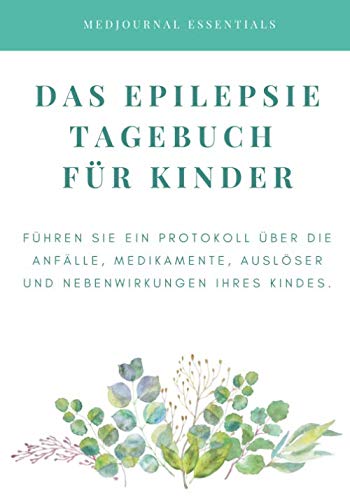 Das Epilepsie Tagebuch für Kinder: Führen Sie ein Protokoll über die Anfälle, Medikamente, Auslöser und Nebenwirkungen Ihres Kindes. Medicine