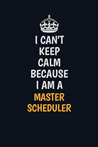 I Can't Keep Calm Because I Am A Master Scheduler: Inspirational life quote blank lined Notebook 6x9 matte finish Learning & Reference