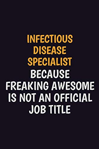 Infectious disease specialist Because Freaking Awesome Is Not An Official Job Title: Motivational and inspirational career blank lined gift notebook with matte finish Learning & Reference