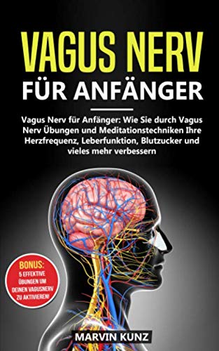 Vagus Nerv für Anfänger: Wie Sie durch Vagus Nerv Übungen und Meditationstechniken Ihre Herzfrequenz, Leberfunktion, Blutzucker und vieles mehr verbessern Medicine