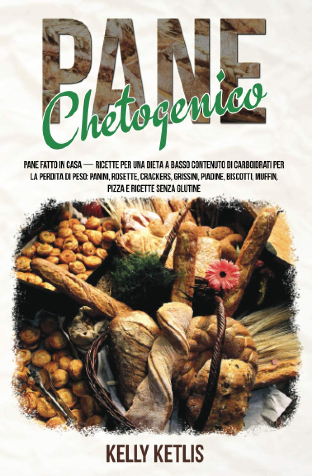 Pane Chetogenico: Pane Fatto in Casa - Ricette per una Dieta a Basso Contenuto di Carboidrati per la Perdita di Peso: Panini, Rosette, Crackers, ... Muffin, Pizza e Ricette Senza Glutine book